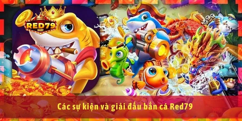 Bắn Cá Red79 Game Đổi Thưởng Hấp Dẫn, Chơi Là Ghiền Ngay 4 Các sự kiện và giải đấu bắn cá Red79