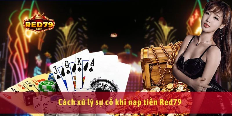 Nạp Tiền Red79 Dễ Dàng Qua Ví Điện Tử, Ngân Hàng, Thẻ Cào 4 Cách xử lý sự cố khi nạp tiền Red79