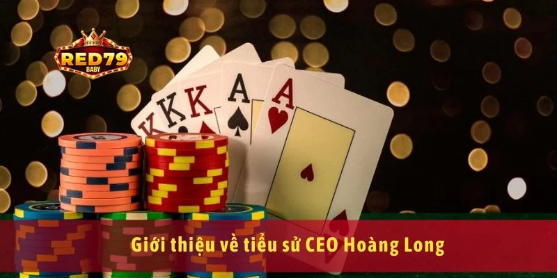 CEO Hoàng Long – Người Đứng Sau Thương Hiệu Red79 Là Ai? 1 Giới thiệu về tiểu sử CEO Hoàng Long