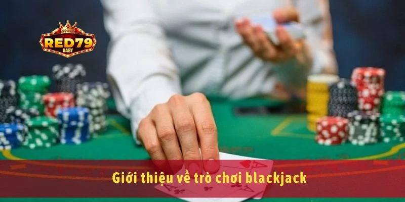 Cách Chơi Blackjack Và Những Mẹo Thắng Trong Cá Cược 2 Giới thiệu về trò chơi blackjack