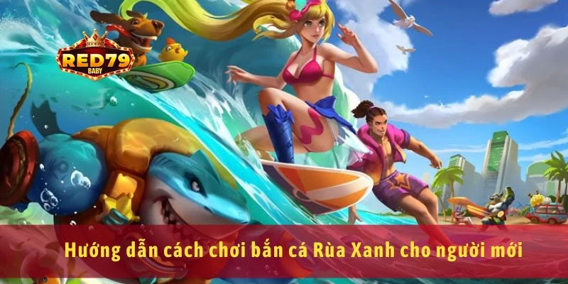 Hướng dẫn cách chơi bắn cá Rùa Xanh cho người mới