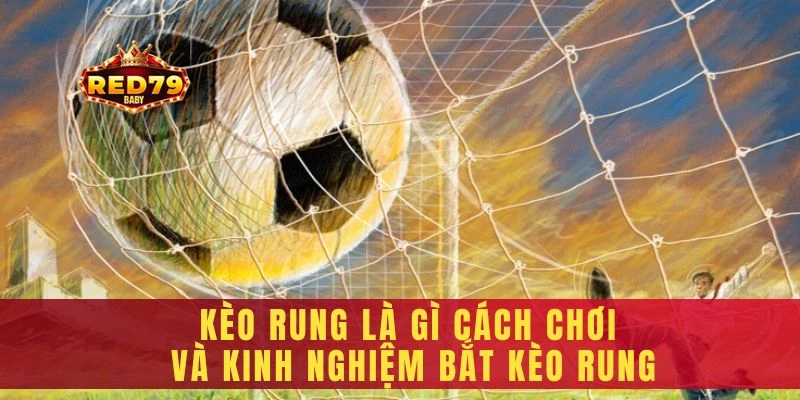 Kèo rung là gì