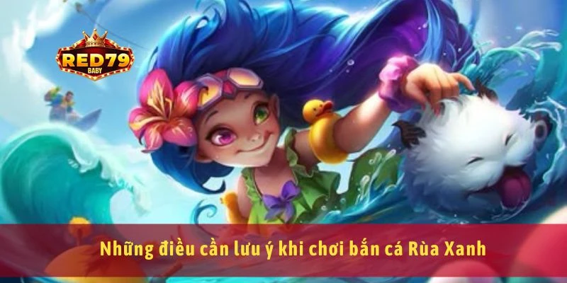 Những điều cần lưu ý khi chơi bắn cá Rùa Xanh