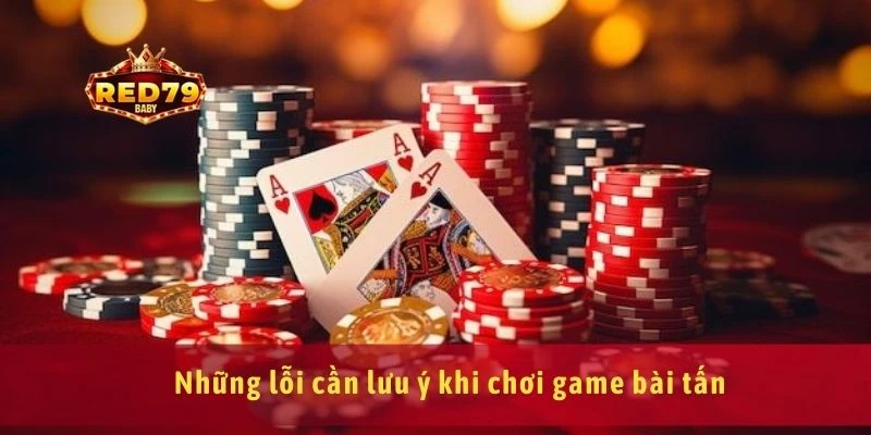 Những lỗi cần lưu ý khi chơi game bài tấn