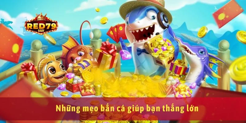 Những mẹo bắn cá giúp bạn thắng lớn