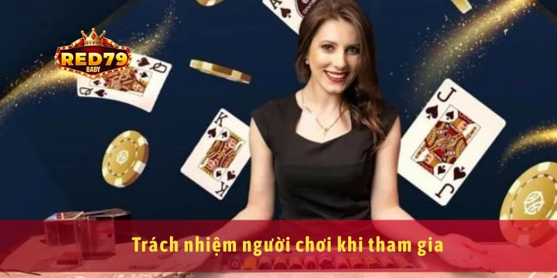 Điều Khoản Điều Kiện Red79 Cam Kết Minh Bạch Rõ Ràng 4 Trách nhiệm người chơi khi tham gia