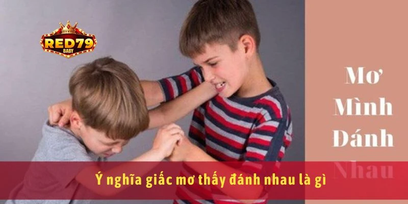 Mơ Thấy Đánh Nhau Con Số Liên Quan Và Thông Điệp Từ Giấc Mơ 2 Ý nghĩa giấc mơ thấy đánh nhau là gì